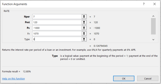 Function Arguments ? X RATE Nper 7 Pmt 120 PV -1000 FV 1070 Type o 1 1 1 1 1 = 7 = 120 = -1000 = 1070 = 0 = 0.126794545 Retur