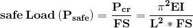 \mathbf{safe \,Load \,(P_{safe})=\frac{P_{cr}}{FS}=\frac{\pi^2EI}{L^2*FS}}