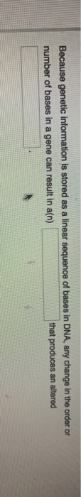 Because genetic information is stored as a linear sequence of bases in DNA, any change in the order or number of bases in a g