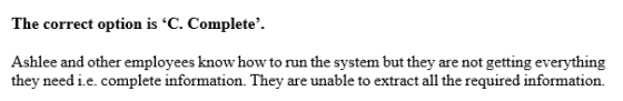 The correct option is C. Complete. Ashlee and other employees know how to run the system but they are not getting everythin