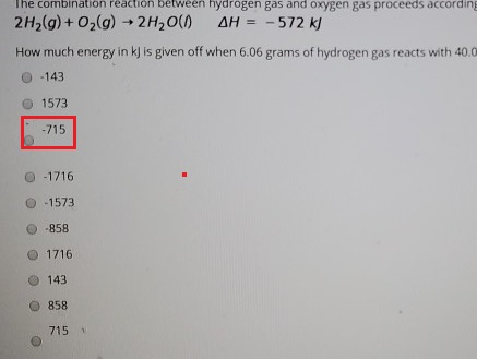 The combination reaction between hydrogen gas and oxygen gas proceeds according 2H2(g) + O2(g) → 2H2000 AH = -572 kJ How much
