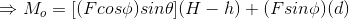 = M,= [(Fcosø)sing) (H - h) + (Fsino) (d)