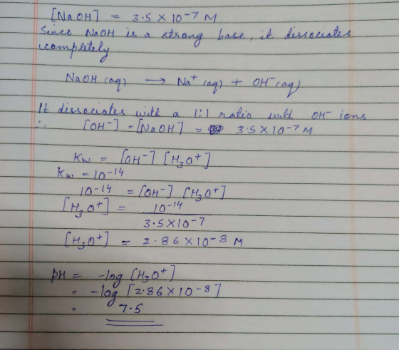 [NaOH 7 = 3.5 * 10-7 M Sence NaOH is a strong base, it dessociates completely NaOH caq, Nat cag) + OH ragg It dissociates wit