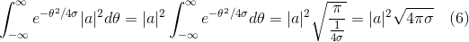 \int_{-\infty}^{\infty}e^{-\theta^{2}/4\sigma}|a|^{2}d\theta = |a|^{2}\int_{-\infty}^{\infty}e^{-\theta^{2}/4\sigma}d\theta = |a|^{2}\sqrt{\frac{\pi}{\frac{1}{4\sigma}}} = |a|^{2}\sqrt{4\pi\sigma} \quad (6)