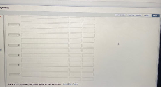 ignment CALCULATOR PRINTER VERSION 4 & MACK NEXT s : ly . Click if you would like to Show Work for this question: Open Show W