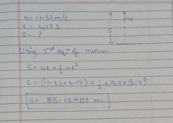 U= 11.32 m/s t- 3017 S S = ? S # motion. Usig and ear of S= ut & tat² S = (11032*3.12 ) + 1x 9,8x3.123 S- 85. 12401 m