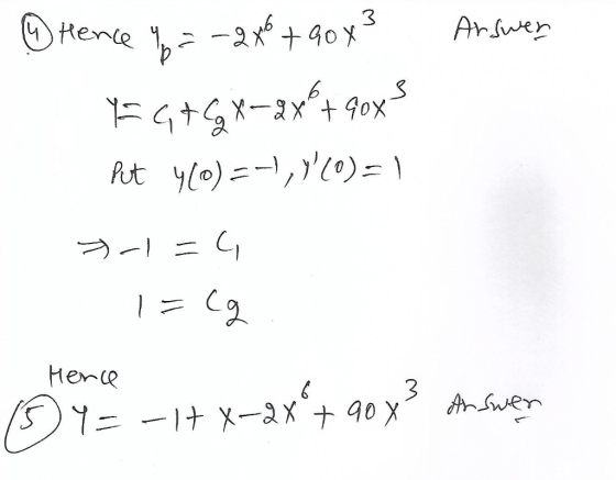 Arswen 9 Hence = -2X6 + 90 x3 Y=G+6x-ax®+goxs Put 4 (0) =-), 7 (0) = 1 >-1=( 1=Cg Herce (3) Y=-148-2x + 90 y3 answer