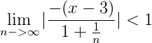 \lim_{n->\infty}|\frac{ -(x-3) }{ 1+\frac{1}{n} }|<1