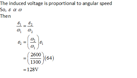 The induced voltage is proportional to angular speed So, E a a Then 2600 (64) 1300 =128V