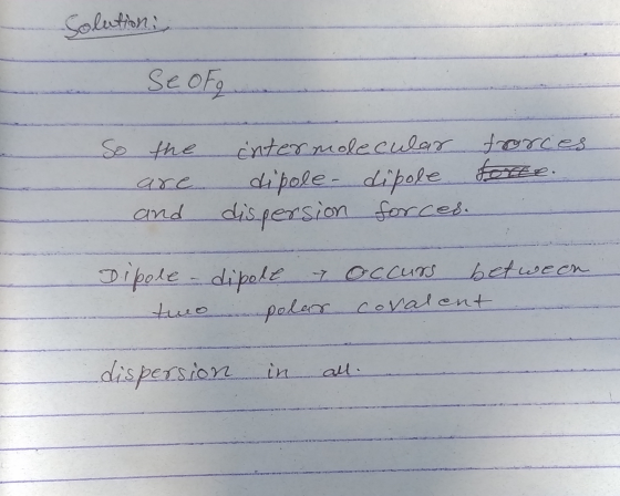 Solution Se of So the are and cntermolecular dipole - dipole dispersion forces. forces forte. Dipole - dipole e occurs betwee