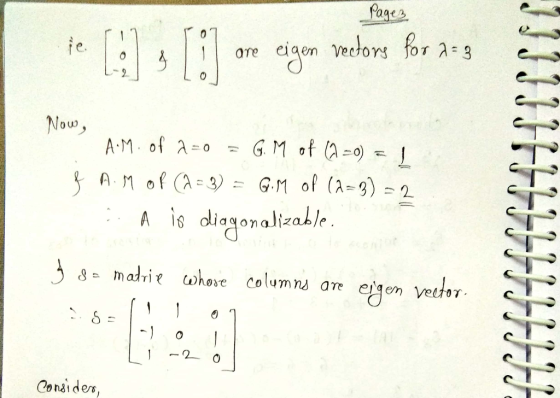 s Pages ore eigen veetors for 2-3 en Now, A.M. of 2=0 = G. M of 6 -0) = | & A.M of (A = 3) = G.M of (2=3) = 2 :: A is diagona