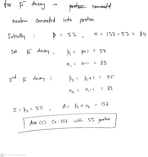 for i decay protse converted neutron Converted into proton. . Intially Þ = 53 137-53 = 84 2 Ist Å decy, ÞI = pt l = 54 n! 83