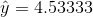 \hat{y} =4.53333