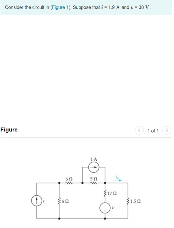 Consider the circuit in (Figure 1). Suppose that i = 1.9 A and v = 38 V. Figure 1 of 1 1A 6Ω 5Ω ξ17 Ω ξ6 Ω 1.5Ω