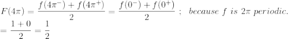 \hspace{-0.6cm}F(4\pi)=\frac{f(4\pi^-)+f(4\pi^+)}{2}=\frac{f(0^-)+f(0^+)}{2}~;~~because~f~is~2\pi~periodic.\\ =\frac{1+0}{2}=\frac{1}{2}