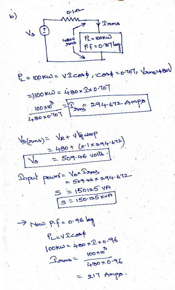 M 7 Iams Vs ☺ 44800 Sims PL= 100KW P. f = 0.787log/ PL = 100 kW. = VI coso, coso =0.767, Vrms=4800 =)100 kW = 480 x 1x0.707 .