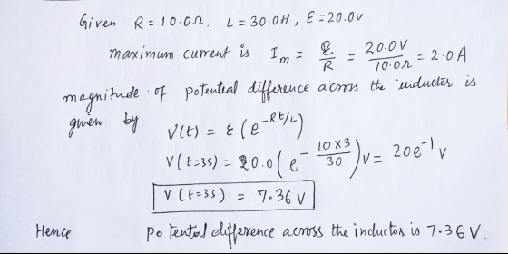Given R=10.00. L=30.04, E = 20.00 maximum current is Im = - 2 20.00 = 2.0 A R Toor across the inductor is m ragnitude given b