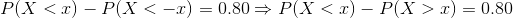 P(X<x)-P(X<-x)=0.80\Rightarrow P(X<x)-P(X>x)=0.80