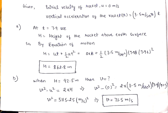 Given, Pritial velocity of rocket, u=0 m/s vertical acceleration of the rocket (a) = (3.5m/secB) a) At + = 7:9 sec H = ne roc