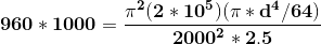 \mathbf{960*1000=\frac{\pi^2(2*10^5)(\pi*d^4/64)}{2000^2*2.5}}