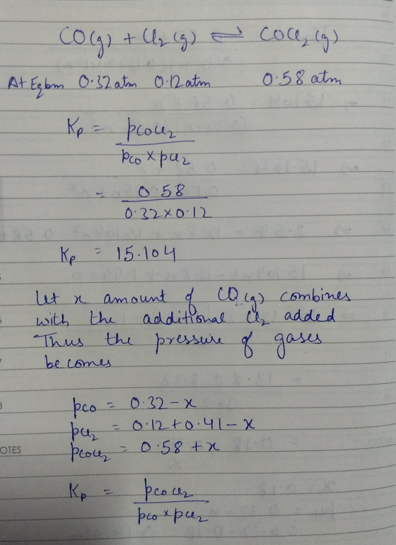 CO(g) + Up (g) - coce, (g) At Eglem 0.32 atm 0.12 atm 0.58 atm Kp = proces bcoxpuz 0 58 0.32 0.12 Kp = 15.104 let a amount of