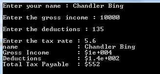 Enter your name Chandler Bing Enter the gross income 10000 nter the deductions 135 Enter the tax rate : 5-6 Chandler Bing $1e