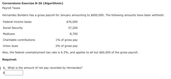 Cornerstone Exercise 8-26 (Algorithmic) Payroll Taxes Hernandez Builders has a gross payroll for January amounting to $600,00