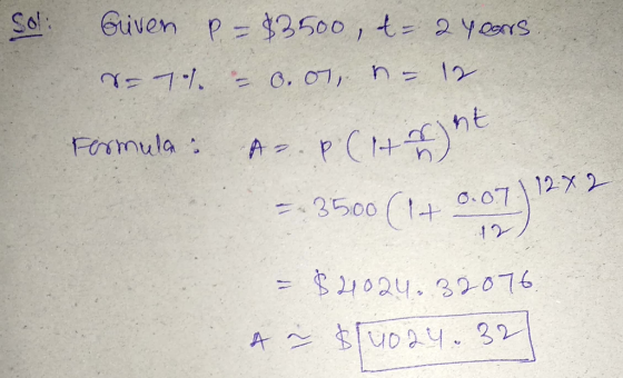 Sol: Griven P. = $3500, t= 2 4 cons N-70% = 0.07 - 12. Fermula: 7. Р (Hoht 1272 =-3500(1+ ono 0.07 $21024.32076. A ~ $14024.3