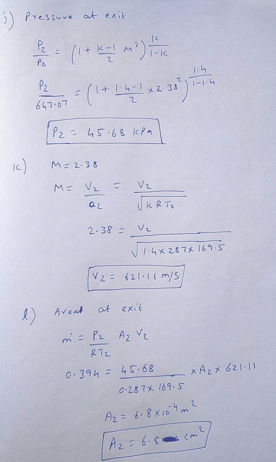 ;) Pressure at exit < P2 1-1 Po 1.6 1-1.4 P2 647.07 c (1+1.6.1*2.300) (P2 - 45.68 kfa ic) M = 2.38 M= V2 V2 JK R Tz az 2.38