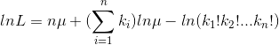 lnL=n\mu +(\sum_{i=1}^{n}k_{i})ln\mu -ln(k_{1}!k_{2}!...k_{n}!)