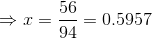 \Rightarrow x = \frac{56}{94} = 0.5957
