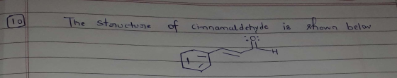 10 The structure of cinnamaldehyde is shown below