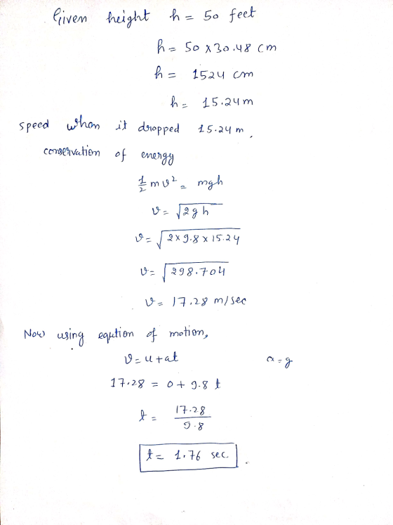 liven height h=50 feet h=50430.48cm ha 1524 cm h - 15.2um speed when it dropped 15.24 m conservation of energy 1 m u 2 mgh v=