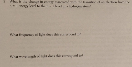 2. What is the change in energy associated with the transition of an electron from the n 4 energy level to the n 2 level in a