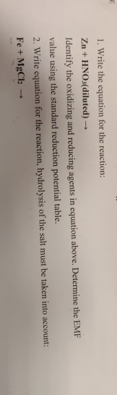 1. Write the equation for the reaction: Zn + HNO3(diluted) → Identify the oxidizing and reducing agents in equation above. De