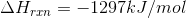 \Delta H_{rxn}= -1297 kJ/mol
