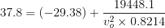 37.8= (-29.38) + rac{19448.1}{v_o^2 imes 0.8214}