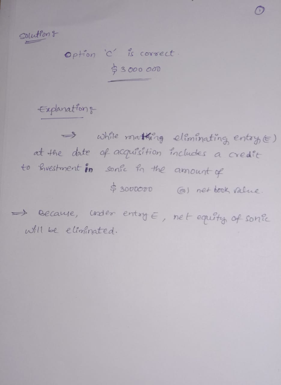 solution & option c is correct. $ 3000 000 Explanations & while matking at the date of acquisition to investment in sonic in