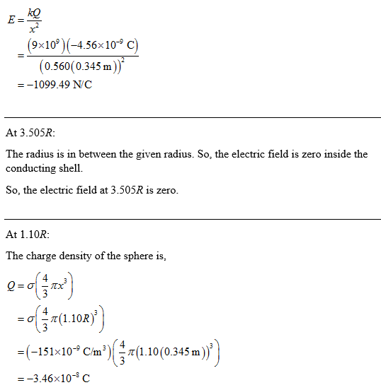 9×109)(-4.56×10-9 C (0.560 (0.345 m)) --1099.49 N/C At 3.505R: The radius is in between the given radius. So, the electric fi