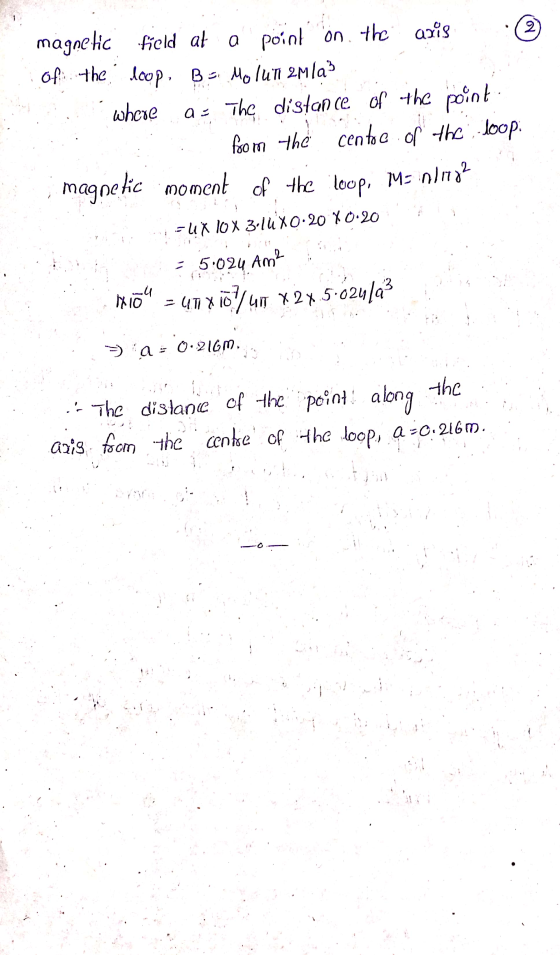2 magnetic field at a point on the aris of the loop. B = Molun aulas where a = The distance of the point from the centre of