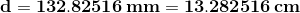 \mathbf{d=132.82516\,mm=13.282516 \,cm}