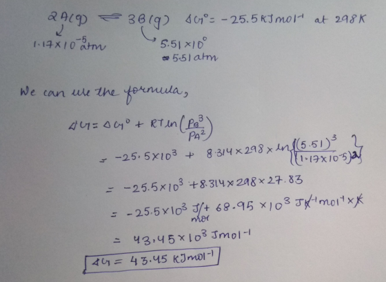 2 A(9 36(g) AG = - 25.5 KI molt at 298K C 1.17X10 arom 5.51x10° 35.5l atm We can use the formula, 3 Wy=oyo RT en RT en ( Po P