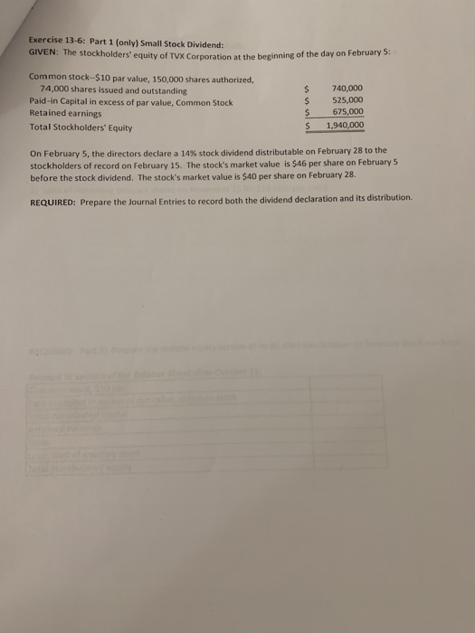 Exercise 13-6: Part 1 (only) Small Stock Dividend: GIVEN: The stockholders equity of TVX Corporation at the beginning of the
