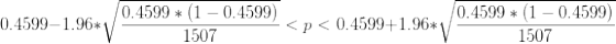 0.4599 * (1 -0.4599) 0.4599-1.96*V = - 1507 0.4599 * (1 - 0.4599) <p < 0.4599+1.96*1/ 1507