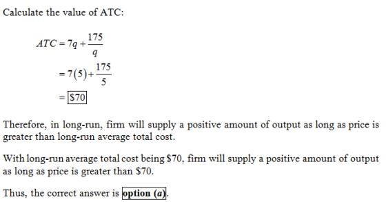 Calculate the value of ATC: 175 ATC = 70+- 175 7(5)+ $70 Therefore, in long-run, firm ll supply a positive amount of output a