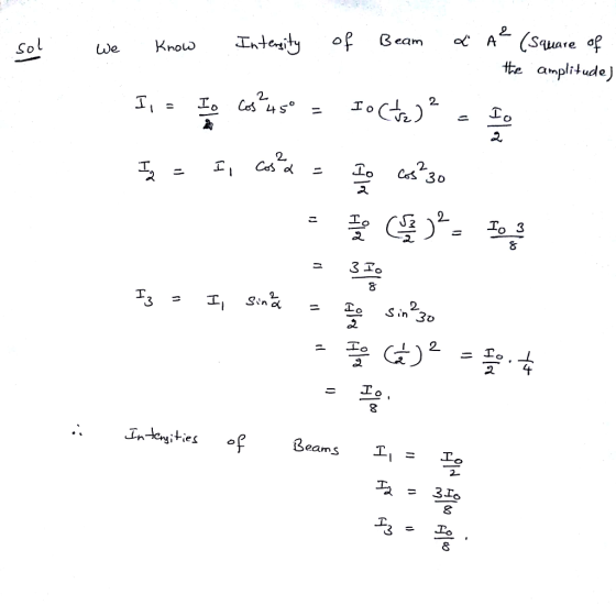 sol. we know Intensity of Beam & A? (Square of the amplitude) - Io I, = Io cos 45º = Iocte) = I, cosa = do casso Even ? Tos I