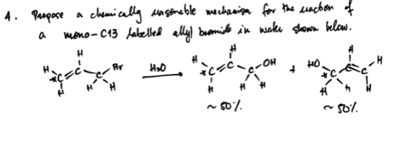 4. Propose a chemically masonable mechaniga for the eaction of a mono-C13 labelled ally) bromide in wale shown below. Br OH U