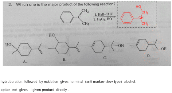2. Which one is the major product of the following reaction? CH2 1. H3B-THF 2. H2O2, HO СН3 HO CH2 CH CH₃ HO C. hydroboration