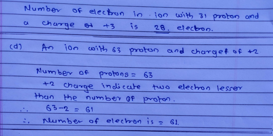 Number of a charge electron at +3 in is ion with 31 proton and 28. electon. I cd) An ion with 63 proton and charget of +2. Nu