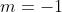 m= -